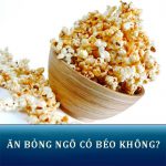 Ăn bỏng ngô có béo không? Bật mí cách ăn bỏng ngô khoa học, không tăng cân