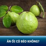 Ăn ổi có béo không? 4 tuyệt chiêu ăn ổi không lo tăng cân