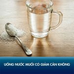 Uống nước muối có giảm cân không? Bật mí 5 cách uống nước muối giúp giữ dáng hiệu quả!